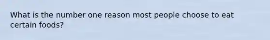 What is the number one reason most people choose to eat certain foods?