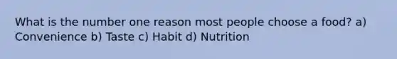 What is the number one reason most people choose a food? a) Convenience b) Taste c) Habit d) Nutrition