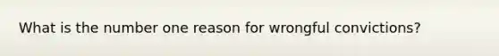 What is the number one reason for wrongful convictions?