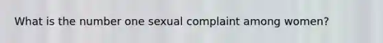 What is the number one sexual complaint among women?