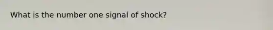 What is the number one signal of shock?