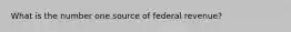 What is the number one source of federal revenue?