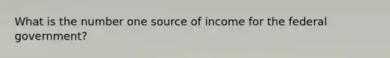 What is the number one source of income for the federal government?