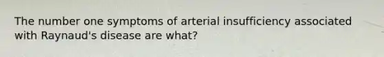 The number one symptoms of arterial insufficiency associated with Raynaud's disease are what?