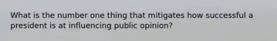 What is the number one thing that mitigates how successful a president is at influencing public opinion?