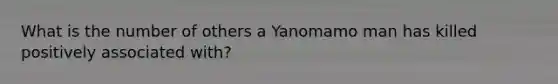 What is the number of others a Yanomamo man has killed positively associated with?