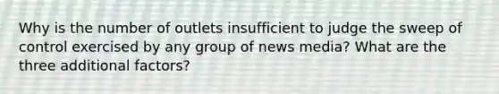 Why is the number of outlets insufficient to judge the sweep of control exercised by any group of news media? What are the three additional factors?