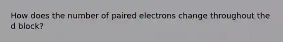 How does the number of paired electrons change throughout the d block?