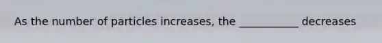 As the number of particles increases, the ___________ decreases