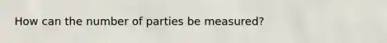 How can the number of parties be measured?