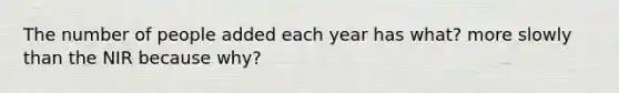 The number of people added each year has what? more slowly than the NIR because why?