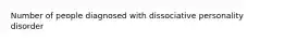 Number of people diagnosed with dissociative personality disorder