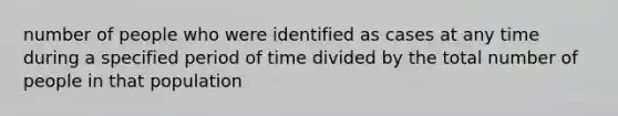 number of people who were identified as cases at any time during a specified period of time divided by the total number of people in that population