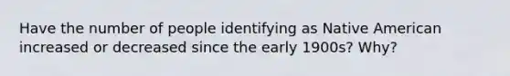 Have the number of people identifying as Native American increased or decreased since the early 1900s? Why?