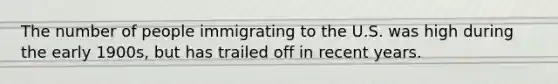 The number of people immigrating to the U.S. was high during the early 1900s, but has trailed off in recent years.