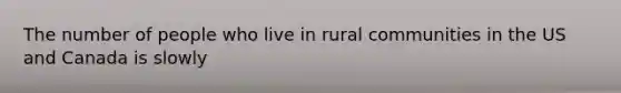 The number of people who live in rural communities in the US and Canada is slowly