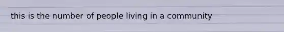 this is the number of people living in a community