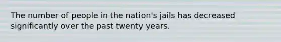 The number of people in the nation's jails has decreased significantly over the past twenty years.