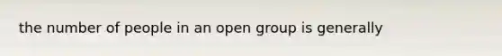 the number of people in an open group is generally