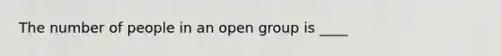 The number of people in an open group is ____