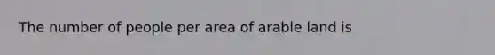 The number of people per area of arable land is