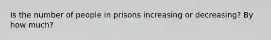 Is the number of people in prisons increasing or decreasing? By how much?