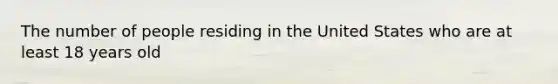 The number of people residing in the United States who are at least 18 years old