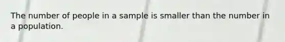 The number of people in a sample is smaller than the number in a population.