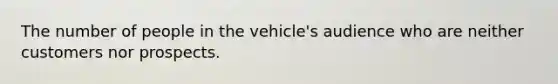 The number of people in the vehicle's audience who are neither customers nor prospects.