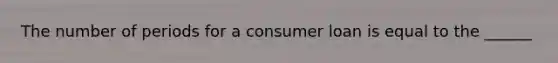 The number of periods for a consumer loan is equal to the ______