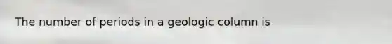 The number of periods in a geologic column is