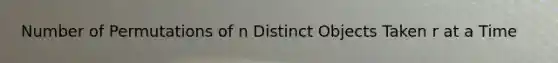 Number of Permutations of n Distinct Objects Taken r at a Time