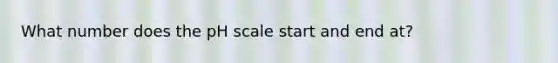 What number does the pH scale start and end at?