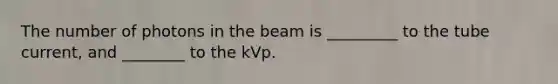 The number of photons in the beam is _________ to the tube current, and ________ to the kVp.