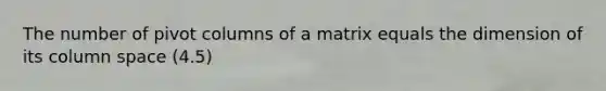 The number of pivot columns of a matrix equals the dimension of its column space (4.5)