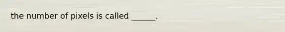 the number of pixels is called ______.