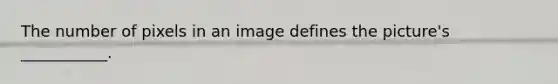 The number of pixels in an image defines the picture's ___________.