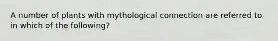 A number of plants with mythological connection are referred to in which of the following?