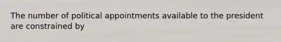 The number of political appointments available to the president are constrained by