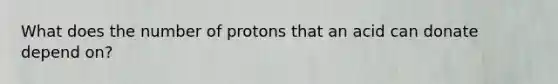 What does the number of protons that an acid can donate depend on?