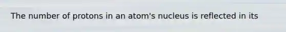 The number of protons in an atom's nucleus is reflected in its