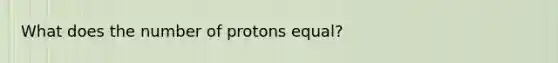 What does the number of protons equal?