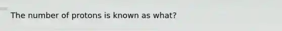 The number of protons is known as what?