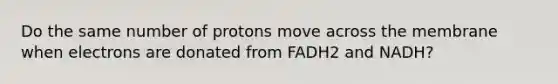 Do the same number of protons move across the membrane when electrons are donated from FADH2 and NADH?