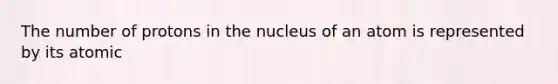 The number of protons in the nucleus of an atom is represented by its atomic