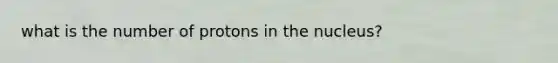 what is the number of protons in the nucleus?