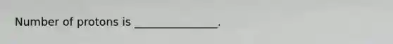 Number of protons is _______________.