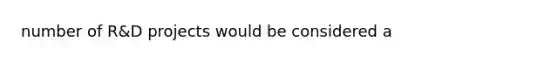 number of R&D projects would be considered a