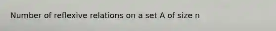 Number of reflexive relations on a set A of size n