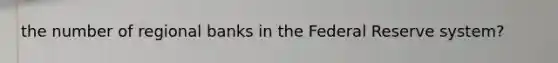 the number of regional banks in the Federal Reserve system?